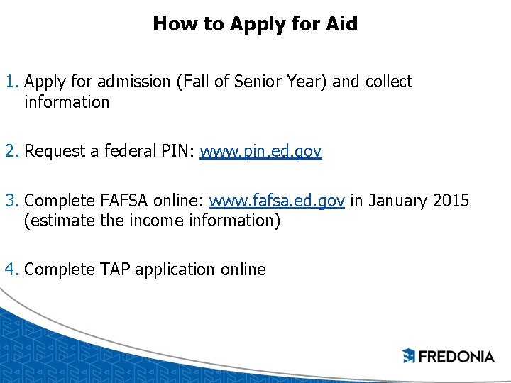 How to Apply for Aid 1. Apply for admission (Fall of Senior Year) and How to Apply for Aid 1. Apply for admission (Fall of Senior Year) and