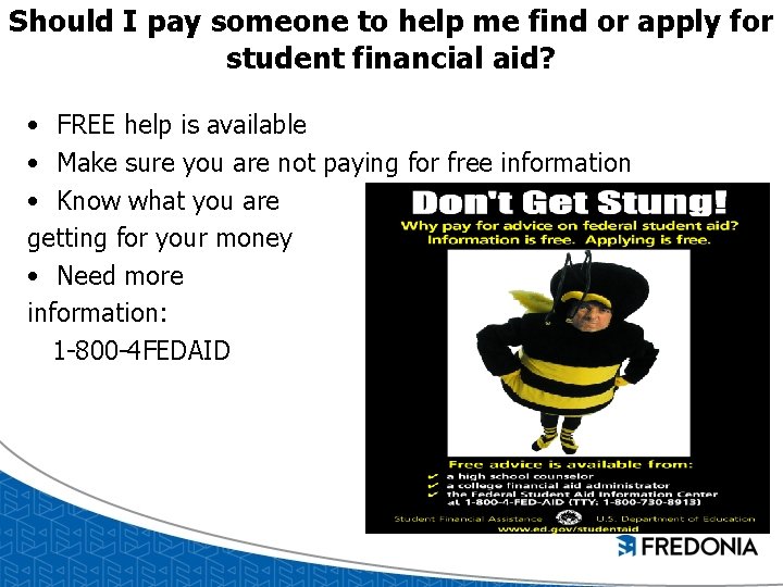 Should I pay someone to help me find or apply for student financial aid? Should I pay someone to help me find or apply for student financial aid?
