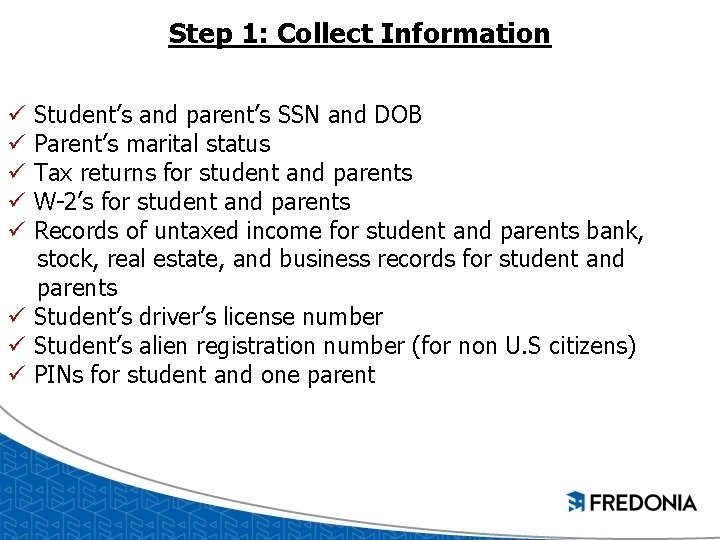 Step 1: Collect Information ü Student’s and parent’s SSN and DOB ü Parent’s marital Step 1: Collect Information ü Student’s and parent’s SSN and DOB ü Parent’s marital
