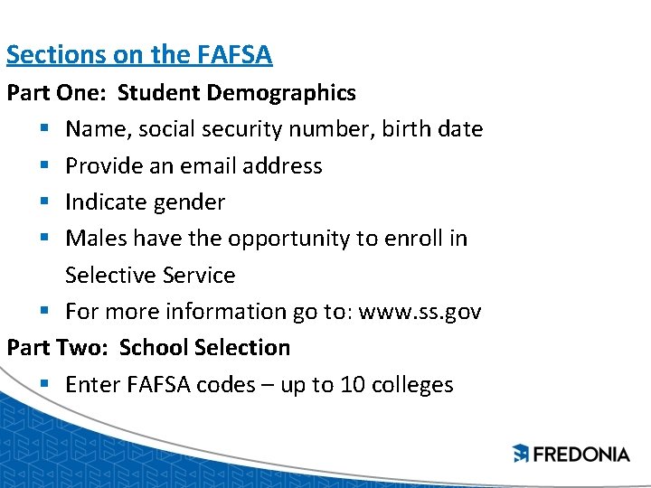 Sections on the FAFSA Part One: Student Demographics § Name, social security number, birth Sections on the FAFSA Part One: Student Demographics § Name, social security number, birth