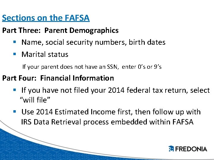 Sections on the FAFSA Part Three: Parent Demographics § Name, social security numbers, birth Sections on the FAFSA Part Three: Parent Demographics § Name, social security numbers, birth