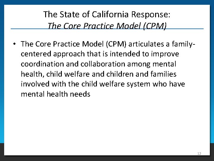 The State of California Response: The Core Practice Model (CPM) • The Core Practice