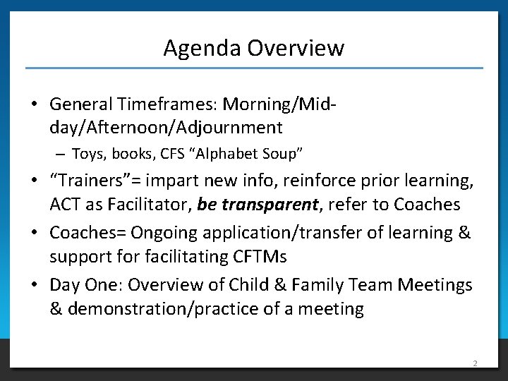 Agenda Overview • General Timeframes: Morning/Midday/Afternoon/Adjournment – Toys, books, CFS “Alphabet Soup” • “Trainers”=