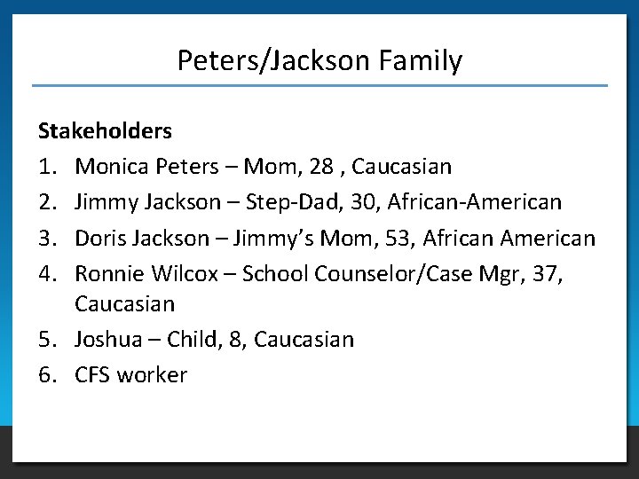 Peters/Jackson Family Stakeholders 1. Monica Peters – Mom, 28 , Caucasian 2. Jimmy Jackson