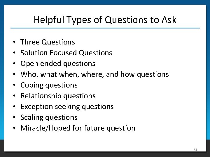 Helpful Types of Questions to Ask • • • Three Questions Solution Focused Questions