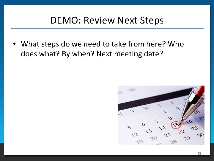 DEMO: Review Next Steps • What steps do we need to take from here?