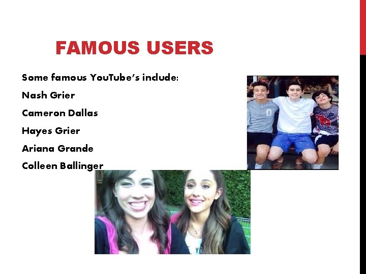 FAMOUS USERS Some famous You. Tube’s include: Nash Grier Cameron Dallas Hayes Grier Ariana