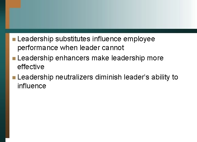 n Leadership substitutes influence employee performance when leader cannot n Leadership enhancers make leadership