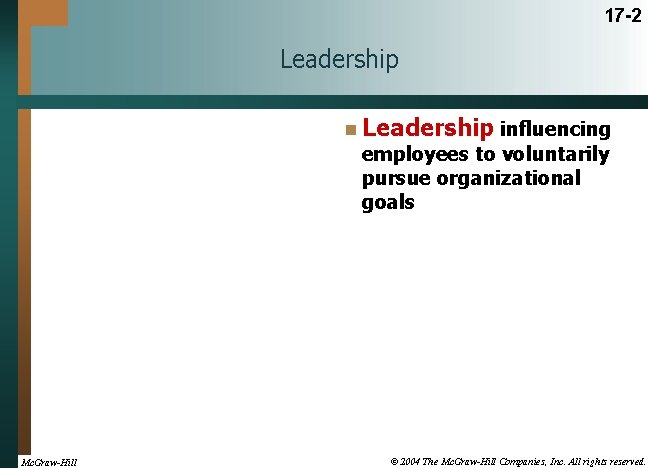 17 -2 Leadership n Leadership influencing employees to voluntarily pursue organizational goals Mc. Graw-Hill