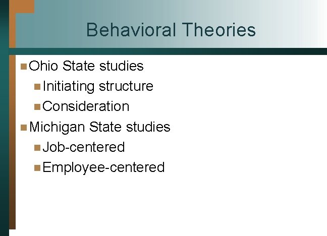 Behavioral Theories n Ohio State studies n Initiating structure n Consideration n Michigan State