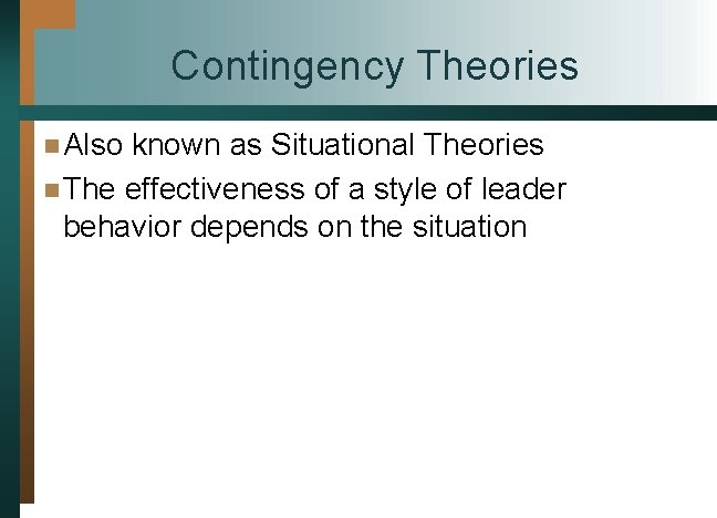 Contingency Theories n Also known as Situational Theories n The effectiveness of a style