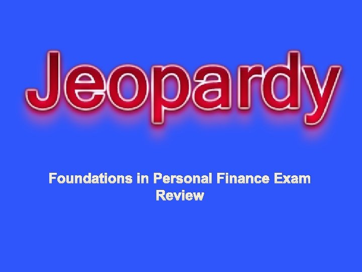 Foundations in Personal Finance Exam Review 