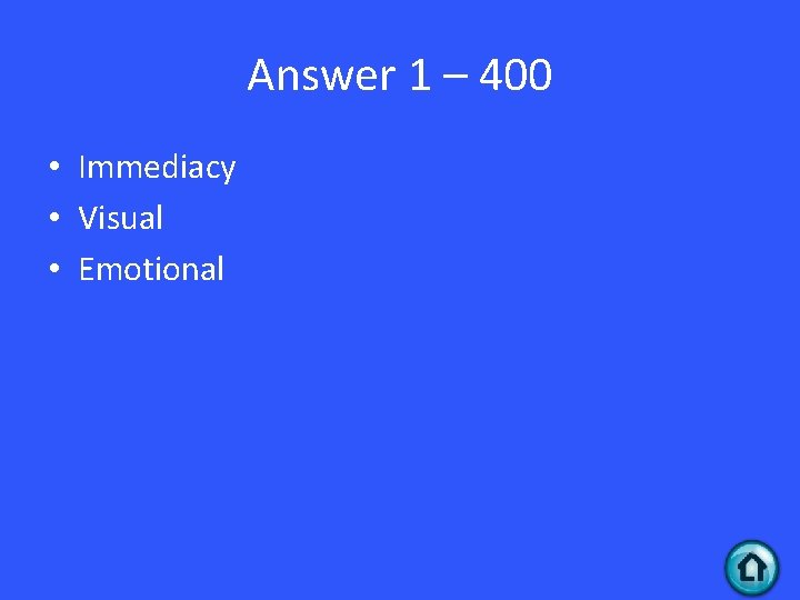 Answer 1 – 400 • Immediacy • Visual • Emotional 