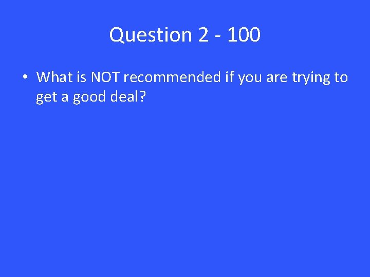 Question 2 - 100 • What is NOT recommended if you are trying to