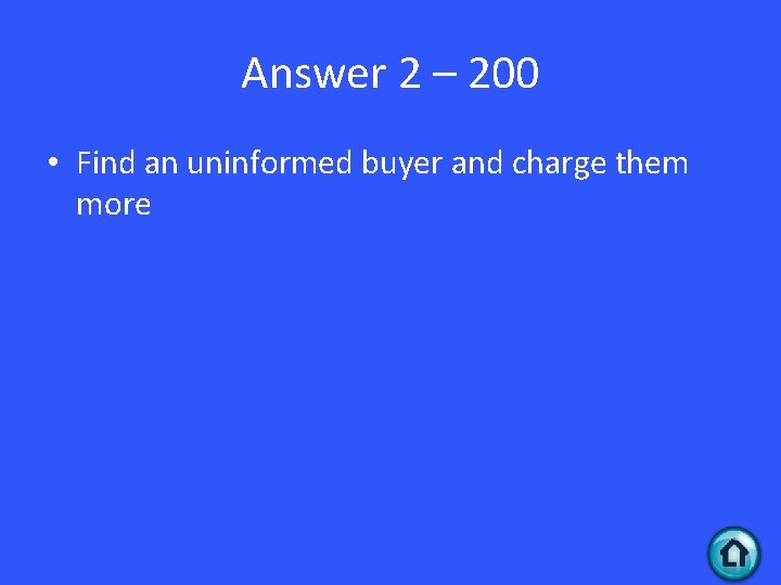 Answer 2 – 200 • Find an uninformed buyer and charge them more 