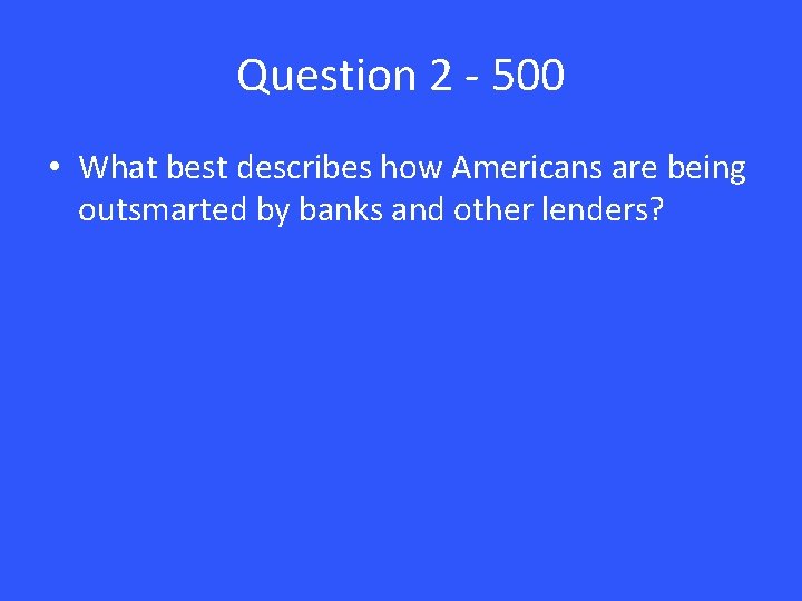 Question 2 - 500 • What best describes how Americans are being outsmarted by