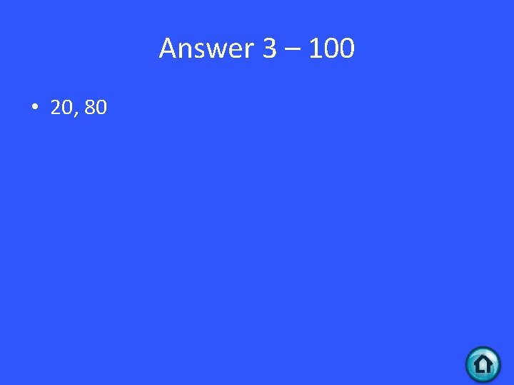 Answer 3 – 100 • 20, 80 