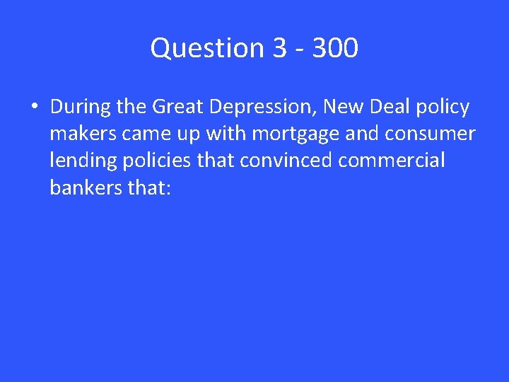 Question 3 - 300 • During the Great Depression, New Deal policy makers came