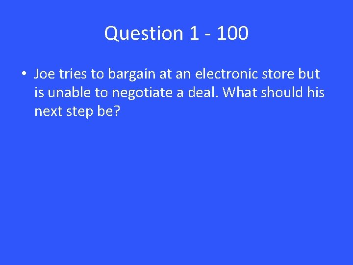 Question 1 - 100 • Joe tries to bargain at an electronic store but