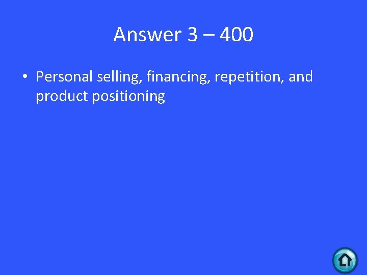 Answer 3 – 400 • Personal selling, financing, repetition, and product positioning 