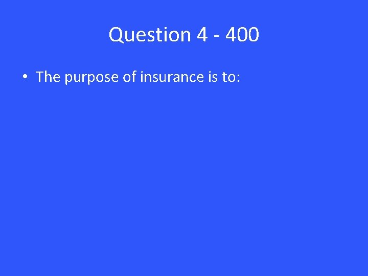 Question 4 - 400 • The purpose of insurance is to: 
