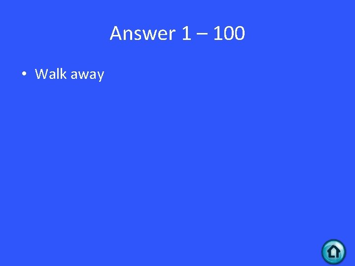 Answer 1 – 100 • Walk away 