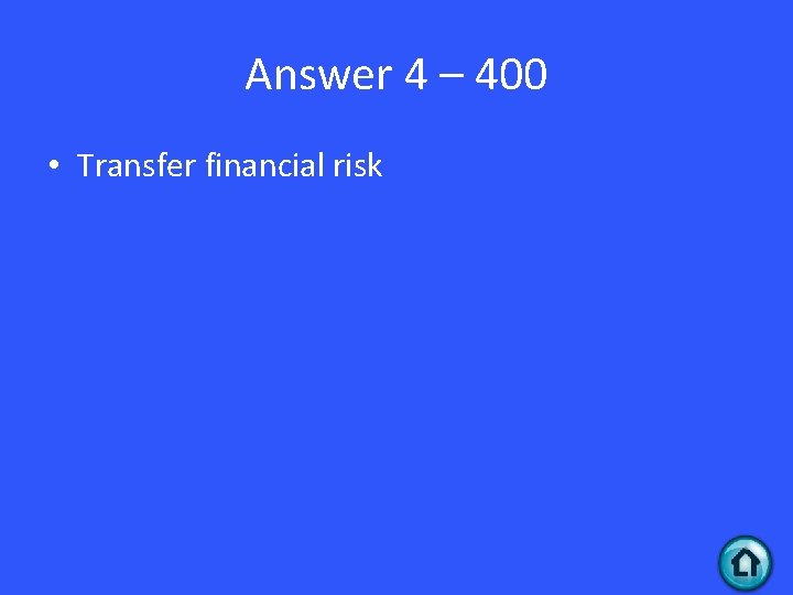 Answer 4 – 400 • Transfer financial risk 