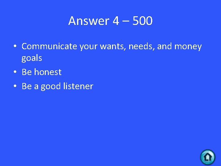 Answer 4 – 500 • Communicate your wants, needs, and money goals • Be