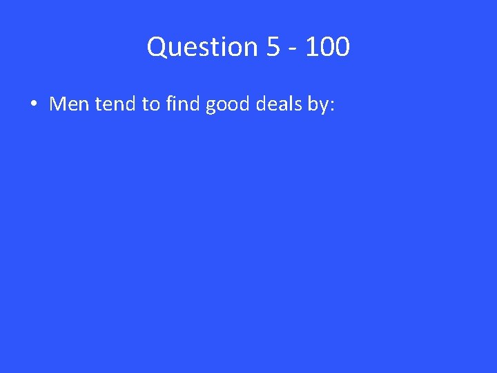 Question 5 - 100 • Men tend to find good deals by: 