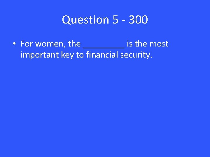 Question 5 - 300 • For women, the _____ is the most important key