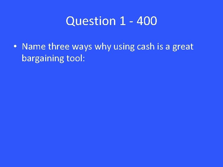 Question 1 - 400 • Name three ways why using cash is a great