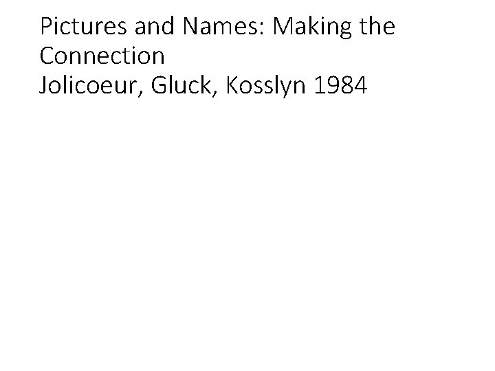Pictures and Names: Making the Connection Jolicoeur, Gluck, Kosslyn 1984 