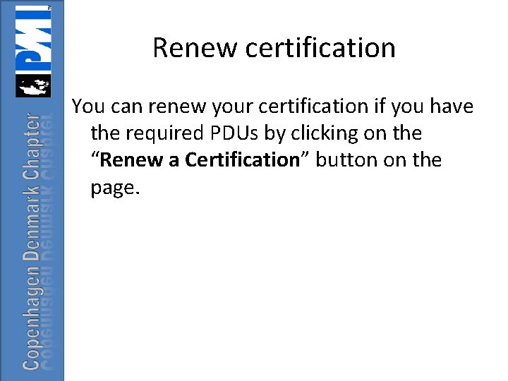 Renew certification You can renew your certification if you have the required PDUs by