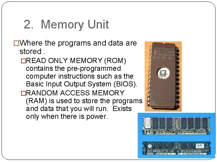 2. Memory Unit �Where the programs and data are stored. �READ ONLY MEMORY (ROM)