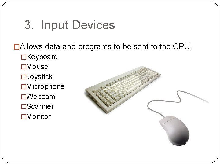 3. Input Devices �Allows data and programs to be sent to the CPU. �Keyboard