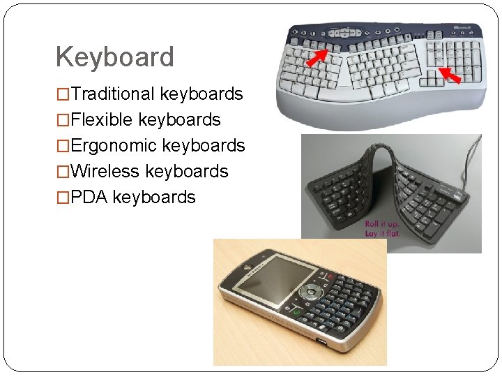 Keyboard �Traditional keyboards �Flexible keyboards �Ergonomic keyboards �Wireless keyboards �PDA keyboards 