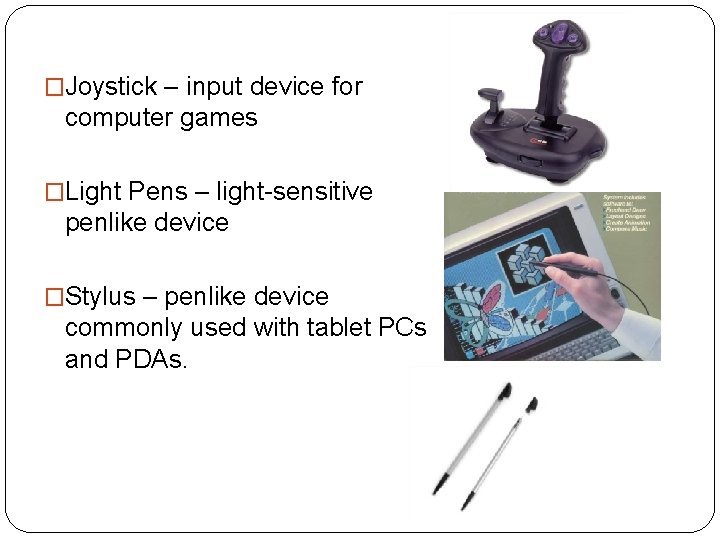 �Joystick – input device for computer games �Light Pens – light-sensitive penlike device �Stylus