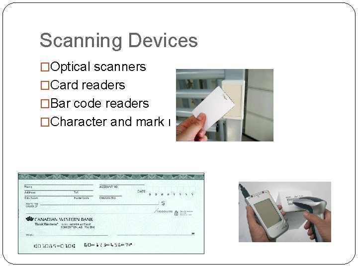 Scanning Devices �Optical scanners �Card readers �Bar code readers �Character and mark recognition devices
