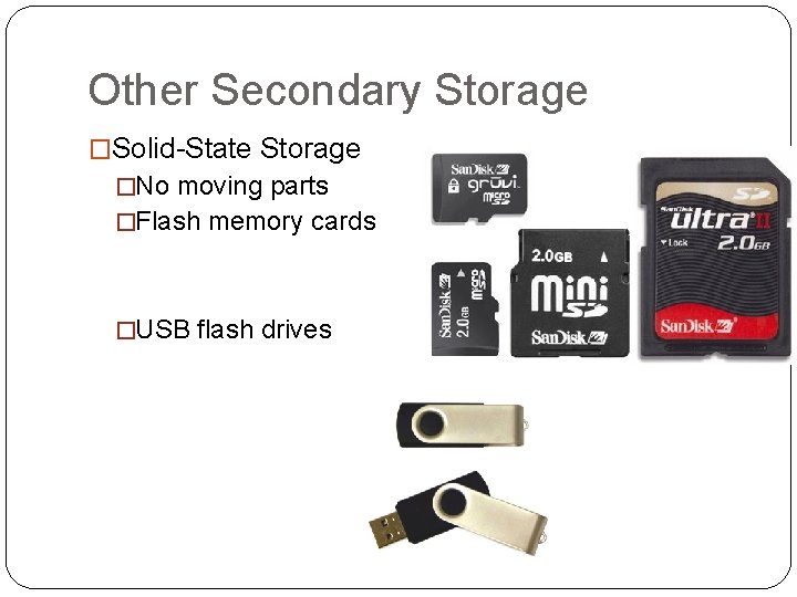 Other Secondary Storage �Solid-State Storage �No moving parts �Flash memory cards �USB flash drives