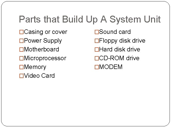 Parts that Build Up A System Unit �Casing or cover �Sound card �Power Supply
