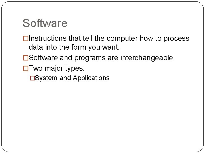 Software �Instructions that tell the computer how to process data into the form you