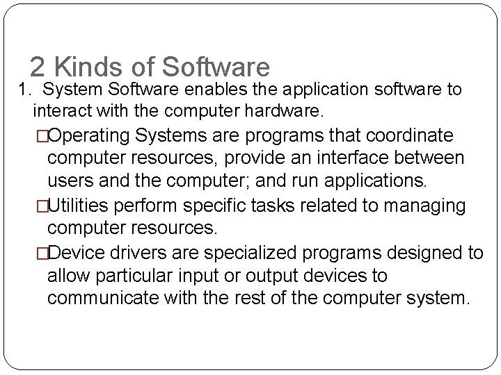 2 Kinds of Software 1. System Software enables the application software to interact with