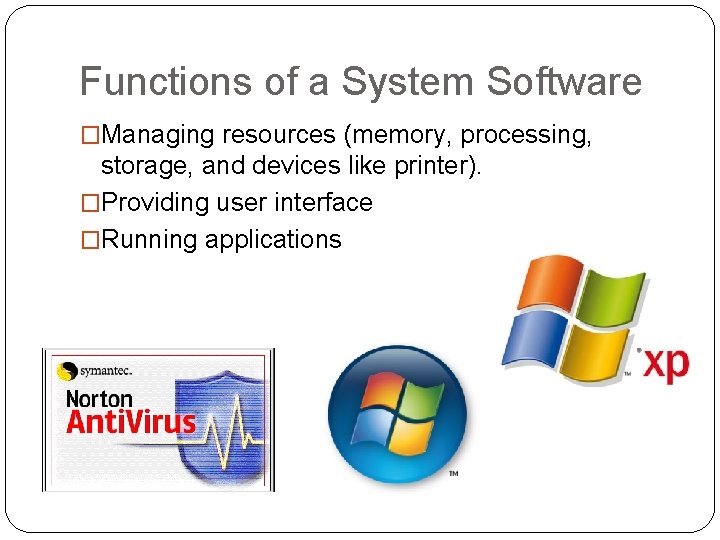 Functions of a System Software �Managing resources (memory, processing, storage, and devices like printer).