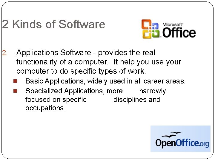 2 Kinds of Software 2. Applications Software - provides the real functionality of a