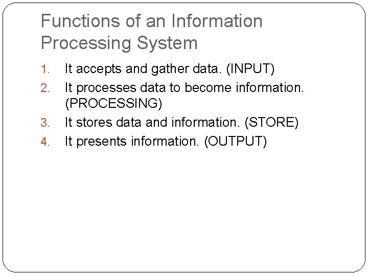 Functions of an Information Processing System 1. 2. 3. 4. It accepts and gather