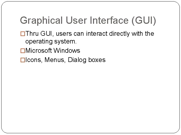 Graphical User Interface (GUI) �Thru GUI, users can interact directly with the operating system.