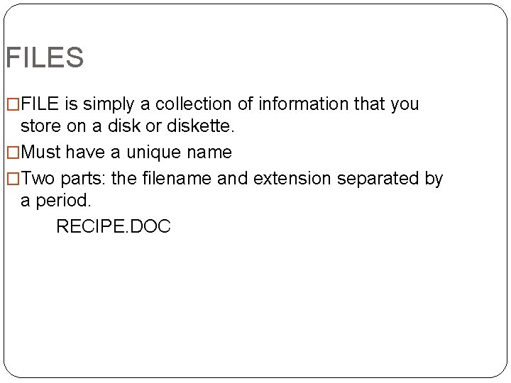 FILES �FILE is simply a collection of information that you store on a disk