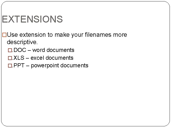 EXTENSIONS �Use extension to make your filenames more descriptive. �. DOC – word documents