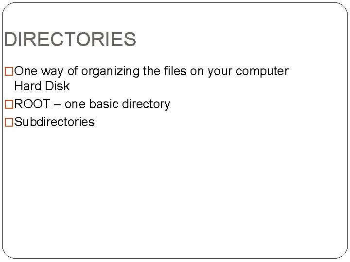 DIRECTORIES �One way of organizing the files on your computer Hard Disk �ROOT –