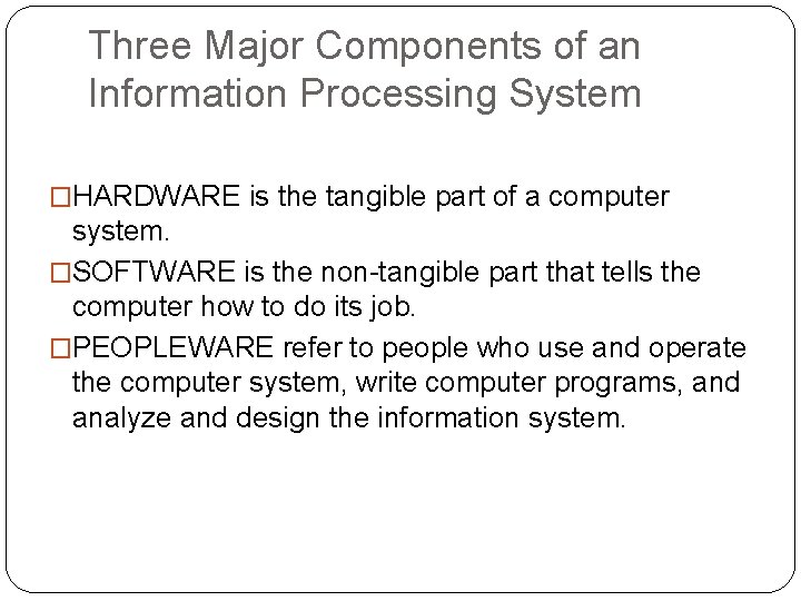 Three Major Components of an Information Processing System �HARDWARE is the tangible part of